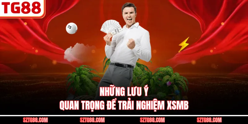 Những lưu ý quan trọng để trải nghiệm XSMB