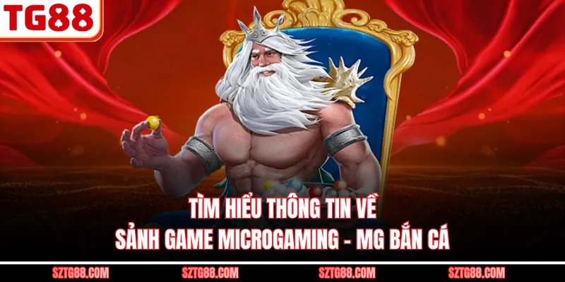 Tìm hiểu thông tin về sảnh game Microgaming - MG bắn cá